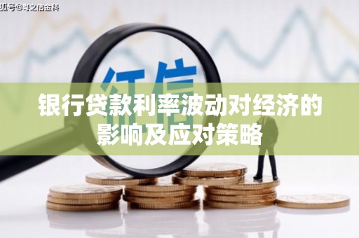 奉新银行贷款利率波动对经济的影响及应对策略