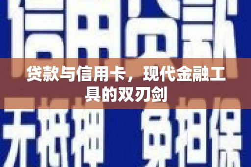 奉新贷款与信用卡，现代金融工具的双刃剑