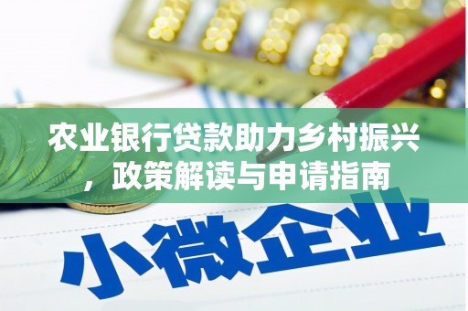 奉新农业银行贷款助力乡村振兴，政策解读与申请指南