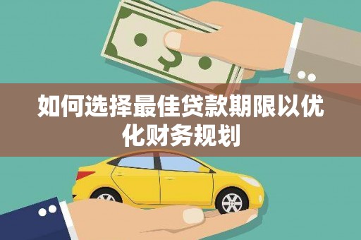 奉新如何选择最佳贷款期限以优化财务规划